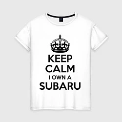 Футболка хлопковая женская Keep Calm & I own a Subaru, цвет: белый