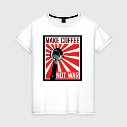 Футболка хлопковая женская Make coffee not war, цвет: белый